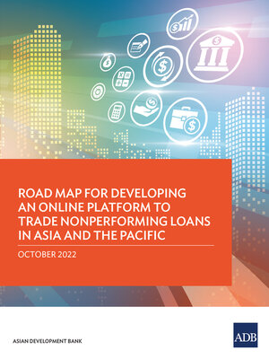 cover image of Road Map for Developing an Online Platform to Trade Nonperforming Loans in Asia and the Pacific